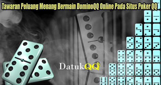 Tawaran Peluang Menang Bermain DominoQQ Online Pada Situs Poker QQ