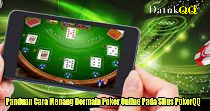 Panduan Cara Menang Bermain Poker Online Pada Situs PokerQQ