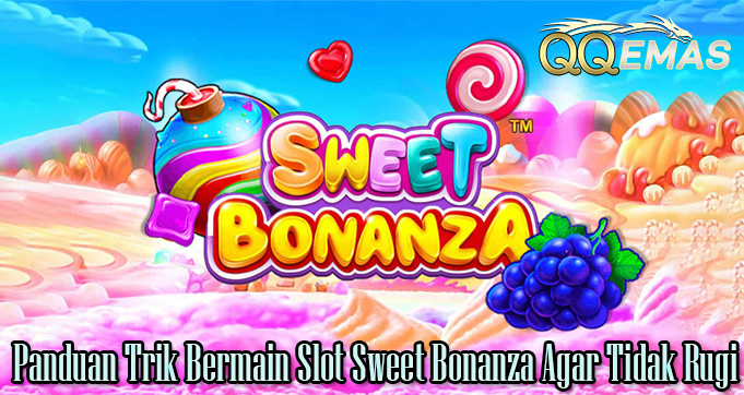 Panduan Trik Bermain Slot Sweet Bonanza Agar Tidak Rugi