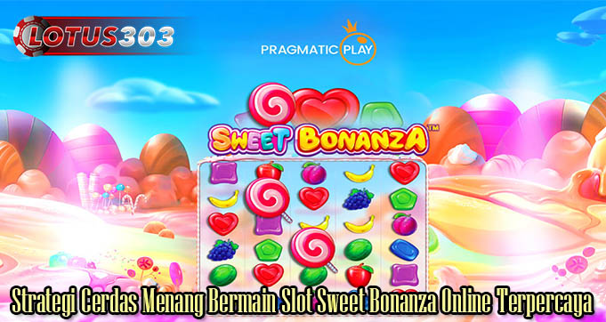 Strategi Cerdas Menang Bermain Slot Sweet Bonanza Online Terpercaya