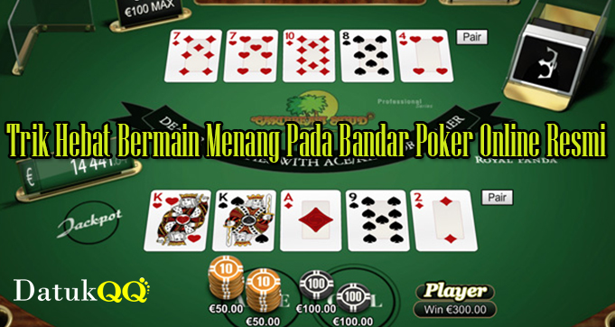 Trik Hebat Bermain Menang Pada Bandar Poker Online Resmi