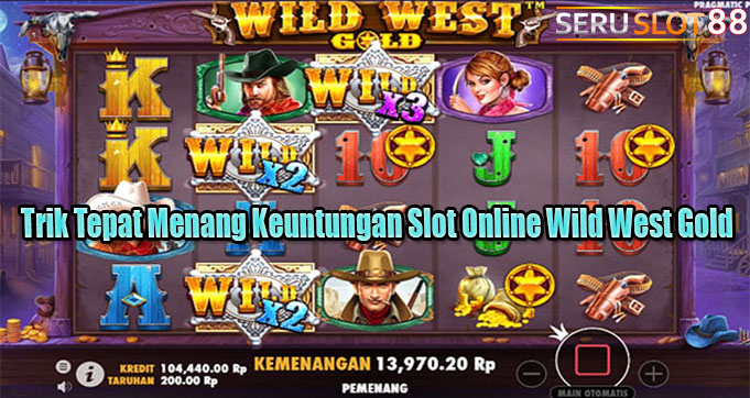 Trik Tepat Menang Keuntungan Slot Online Wild West Gold