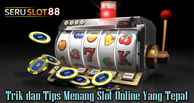 Trik dan Tips Menang Slot Online Yang Tepat