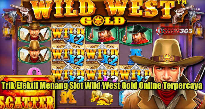 Trik Efektif Menang Slot Wild West Gold Online Terpercaya