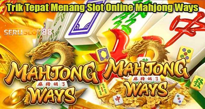 Trik Tepat Menang Slot Online Mahjong Ways
