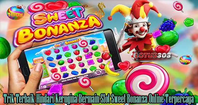 Trik Terbaik Hindari Kerugina Bermain Slot Sweet Bonanza Online Terpercaya